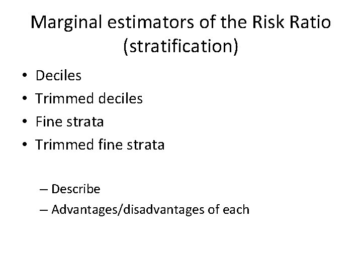 Marginal estimators of the Risk Ratio (stratification) • • Deciles Trimmed deciles Fine strata