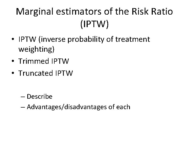 Marginal estimators of the Risk Ratio (IPTW) • IPTW (inverse probability of treatment weighting)
