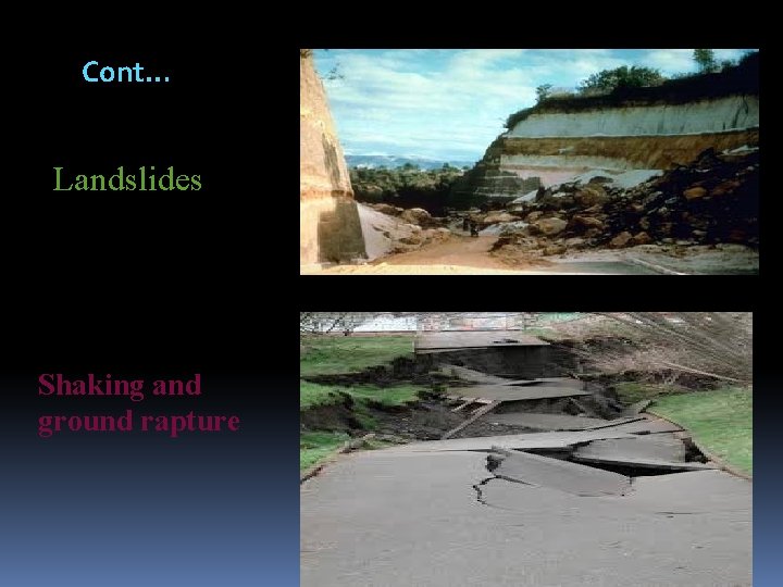 Cont… Landslides Shaking and ground rapture 
