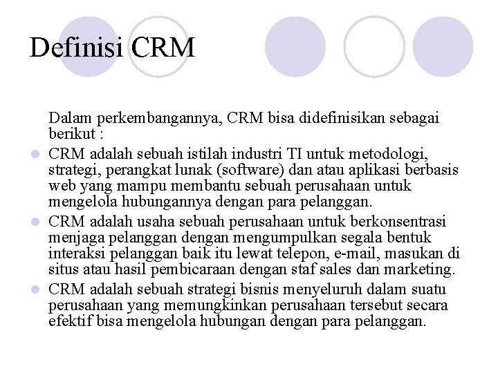 Definisi CRM Dalam perkembangannya, CRM bisa didefinisikan sebagai berikut : l CRM adalah sebuah