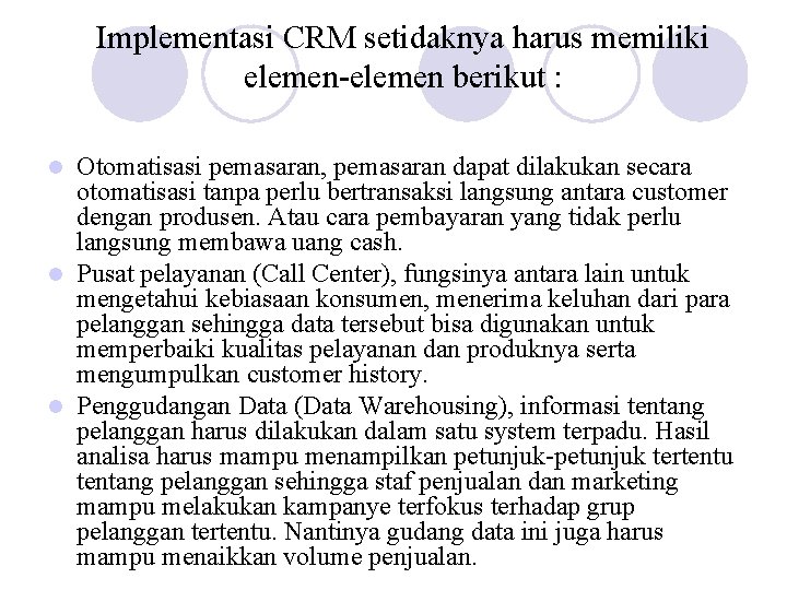 Implementasi CRM setidaknya harus memiliki elemen-elemen berikut : Otomatisasi pemasaran, pemasaran dapat dilakukan secara