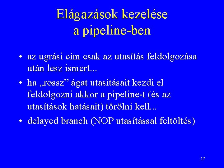 Elágazások kezelése a pipeline-ben • az ugrási cím csak az utasítás feldolgozása után lesz