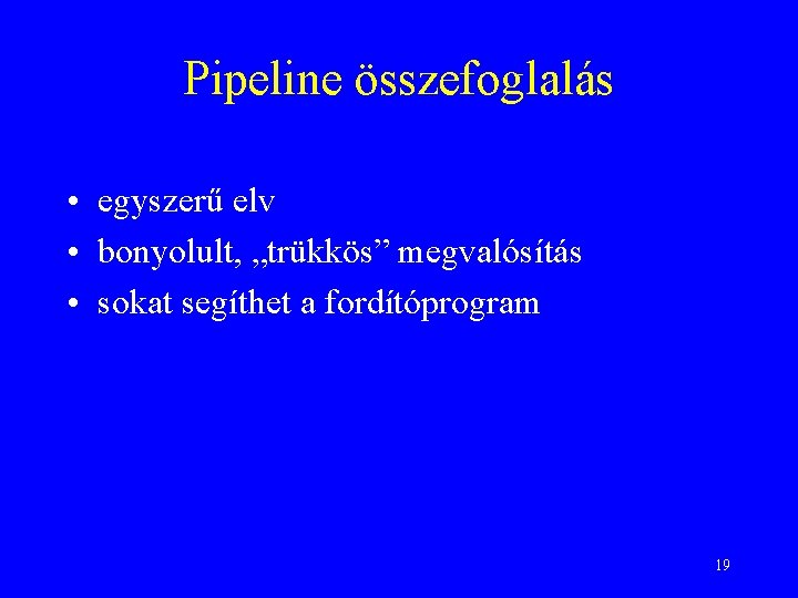 Pipeline összefoglalás • egyszerű elv • bonyolult, „trükkös” megvalósítás • sokat segíthet a fordítóprogram