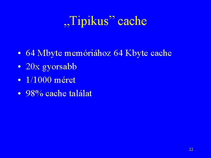 „Tipikus” cache • • 64 Mbyte memóriához 64 Kbyte cache 20 x gyorsabb 1/1000