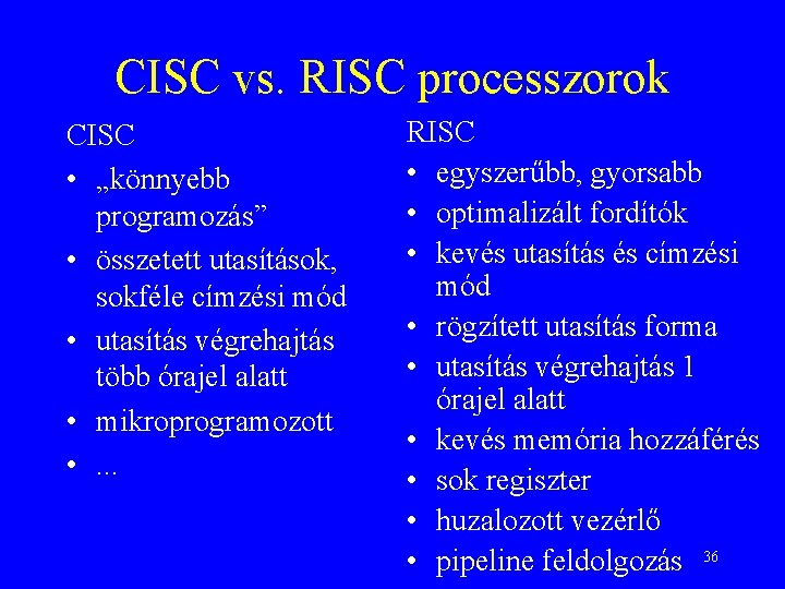 CISC vs. RISC processzorok CISC • „könnyebb programozás” • összetett utasítások, sokféle címzési mód