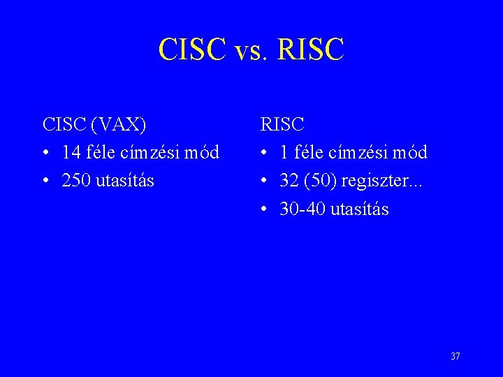 CISC vs. RISC CISC (VAX) • 14 féle címzési mód • 250 utasítás RISC