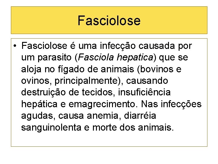 Fasciolose • Fasciolose é uma infecção causada por um parasito (Fasciola hepatica) que se