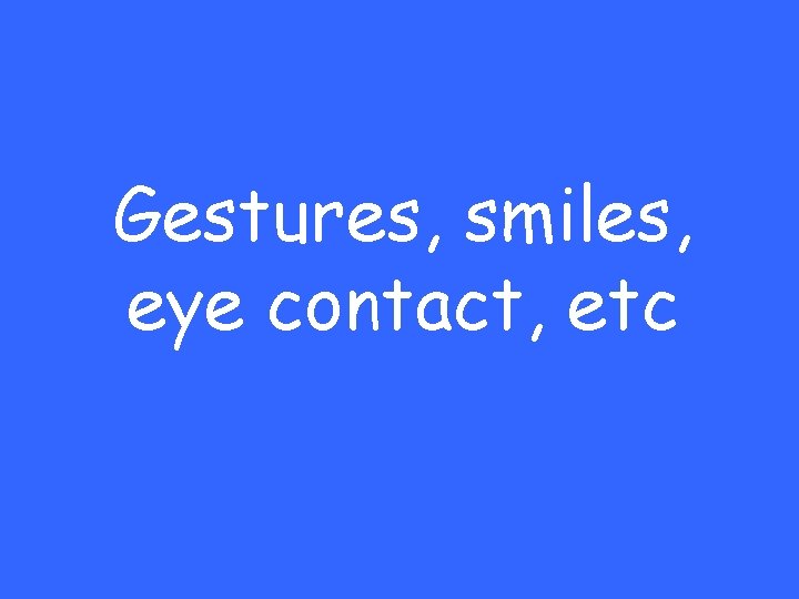 Gestures, smiles, eye contact, etc 