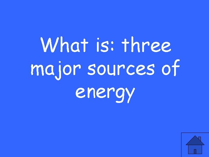 What is: three major sources of energy 