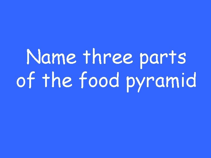 Name three parts of the food pyramid 