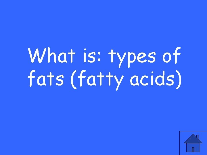 What is: types of fats (fatty acids) 