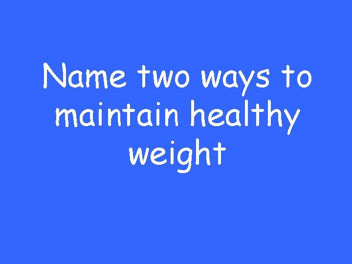 Name two ways to maintain healthy weight 