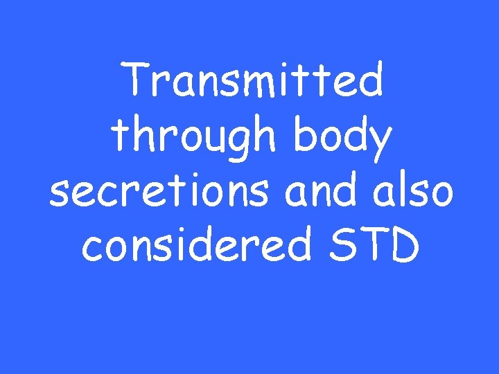 Transmitted through body secretions and also considered STD 