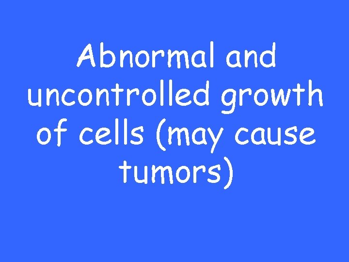 Abnormal and uncontrolled growth of cells (may cause tumors) 