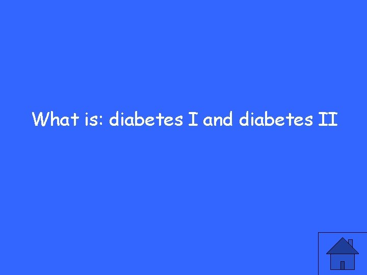 What is: diabetes I and diabetes II 