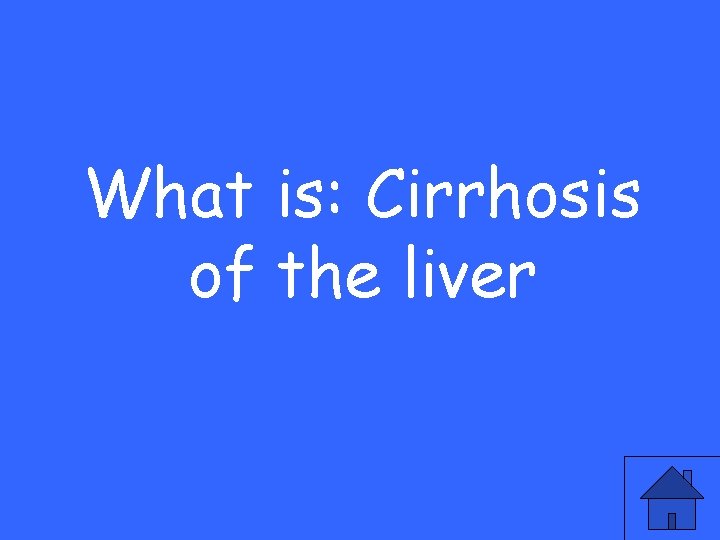 What is: Cirrhosis of the liver 