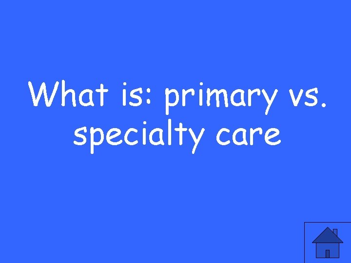 What is: primary vs. specialty care 