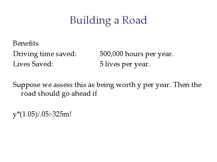 Building a Road Benefits Driving time saved: Lives Saved: 500, 000 hours per year.