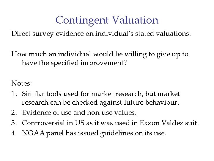 Contingent Valuation Direct survey evidence on individual’s stated valuations. How much an individual would