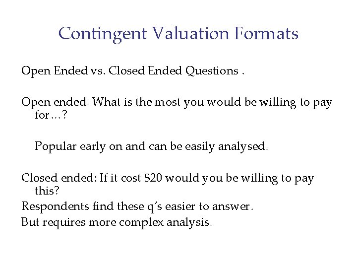 Contingent Valuation Formats Open Ended vs. Closed Ended Questions. Open ended: What is the