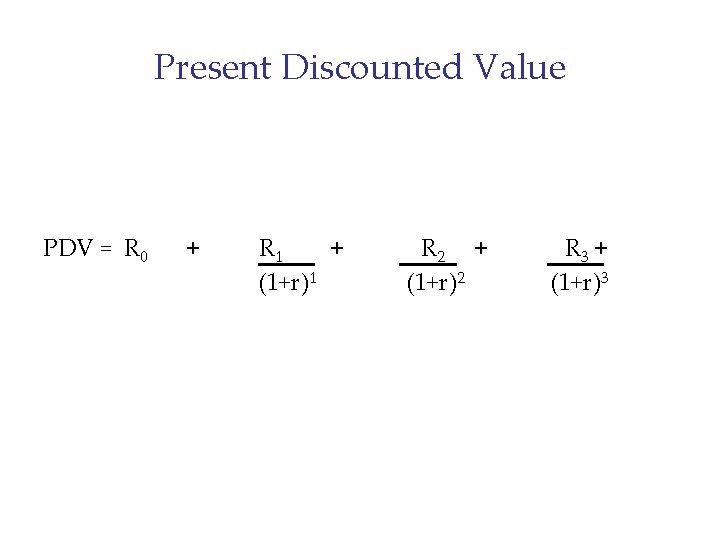 Present Discounted Value PDV = R 0 + R 1 + (1+r)1 R 2