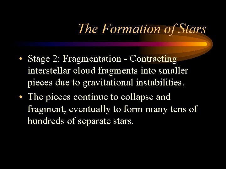 The Formation of Stars • Stage 2: Fragmentation - Contracting interstellar cloud fragments into