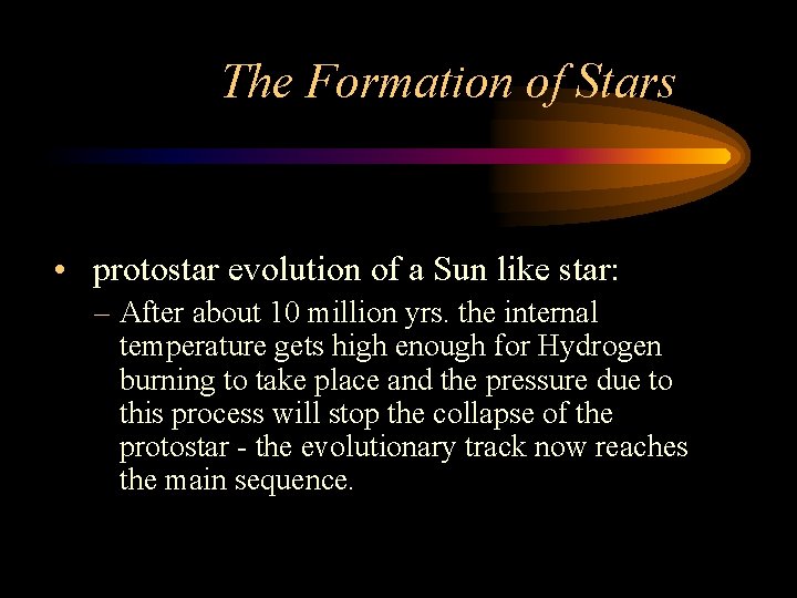 The Formation of Stars • protostar evolution of a Sun like star: – After