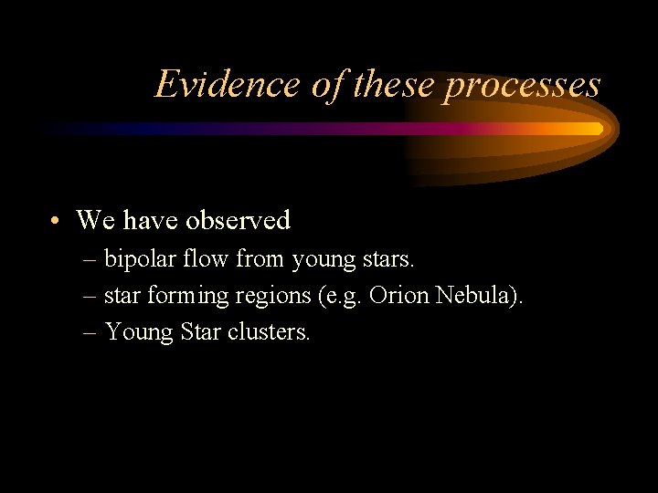 Evidence of these processes • We have observed – bipolar flow from young stars.