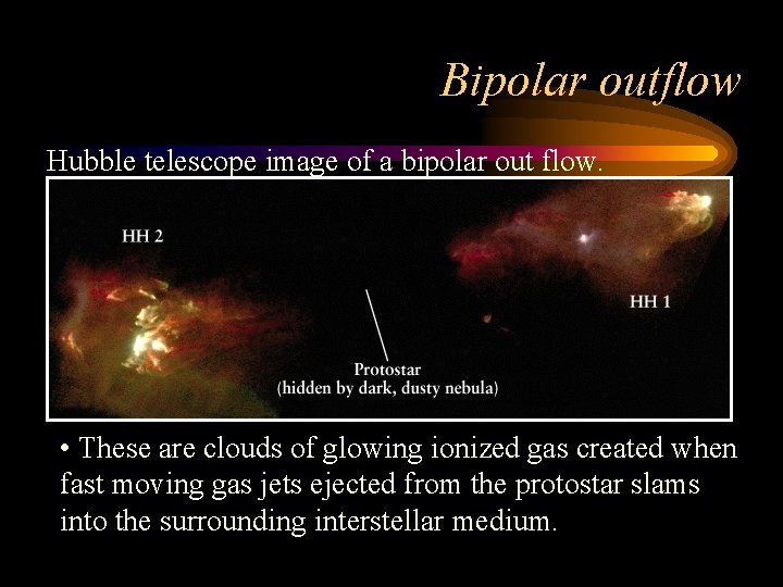 Bipolar outflow Hubble telescope image of a bipolar out flow. • These are clouds
