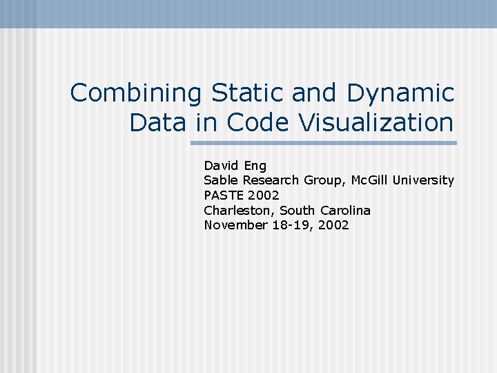 Combining Static and Dynamic Data in Code Visualization David Eng Sable Research Group, Mc.