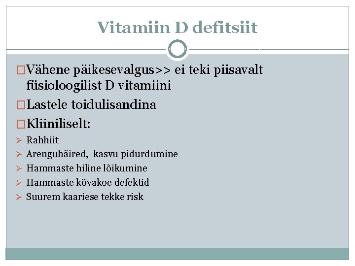Vitamiin D defitsiit �Vähene päikesevalgus>> ei teki piisavalt füsioloogilist D vitamiini �Lastele toidulisandina �Kliiniliselt: