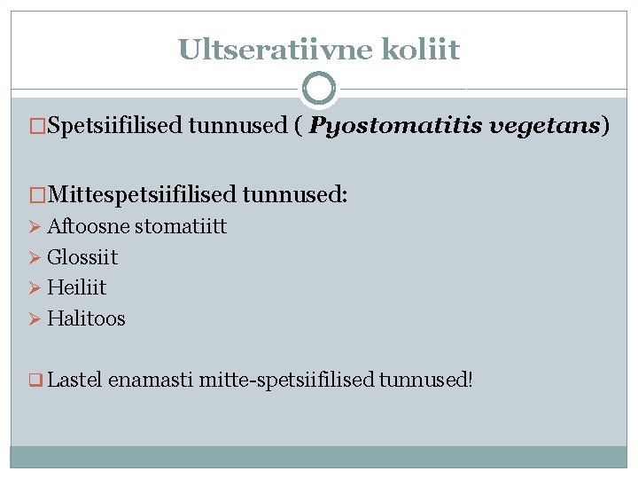 Ultseratiivne koliit �Spetsiifilised tunnused ( Pyostomatitis vegetans) �Mittespetsiifilised tunnused: Ø Aftoosne stomatiitt Ø Glossiit