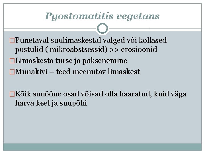 Pyostomatitis vegetans �Punetaval suulimaskestal valged või kollased pustulid ( mikroabstsessid) >> erosioonid �Limaskesta turse