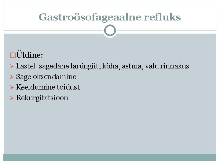 Gastroösofageaalne refluks �Üldine: Ø Lastel sagedane larüngiit, köha, astma, valu rinnakus Ø Sage oksendamine