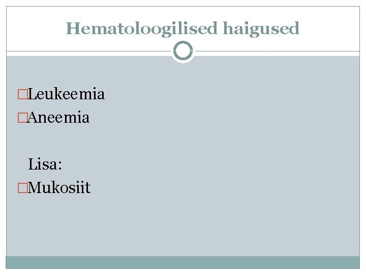 Hematoloogilised haigused �Leukeemia �Aneemia Lisa: �Mukosiit 