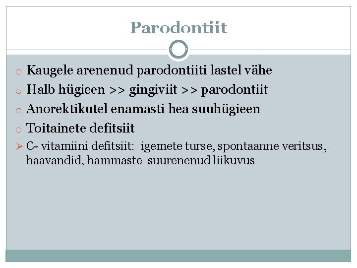 Parodontiit o Kaugele arenenud parodontiiti lastel vähe o Halb hügieen >> gingiviit >> parodontiit