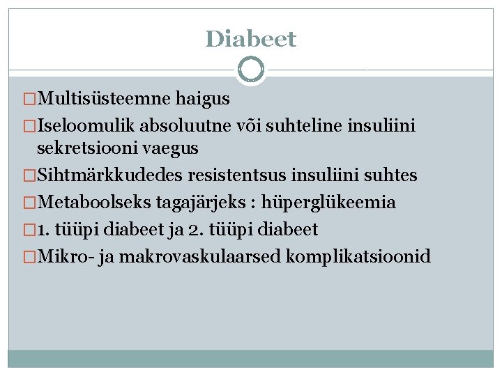 Diabeet �Multisüsteemne haigus �Iseloomulik absoluutne või suhteline insuliini sekretsiooni vaegus �Sihtmärkkudedes resistentsus insuliini suhtes