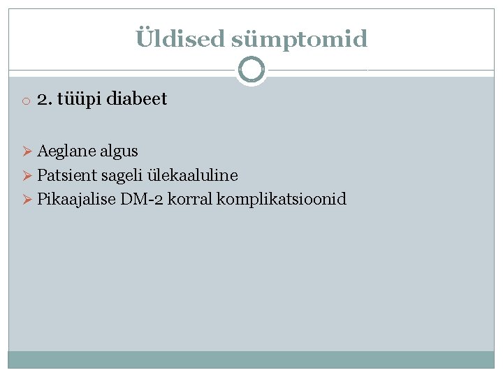 Üldised sümptomid o 2. tüüpi diabeet Ø Aeglane algus Ø Patsient sageli ülekaaluline Ø