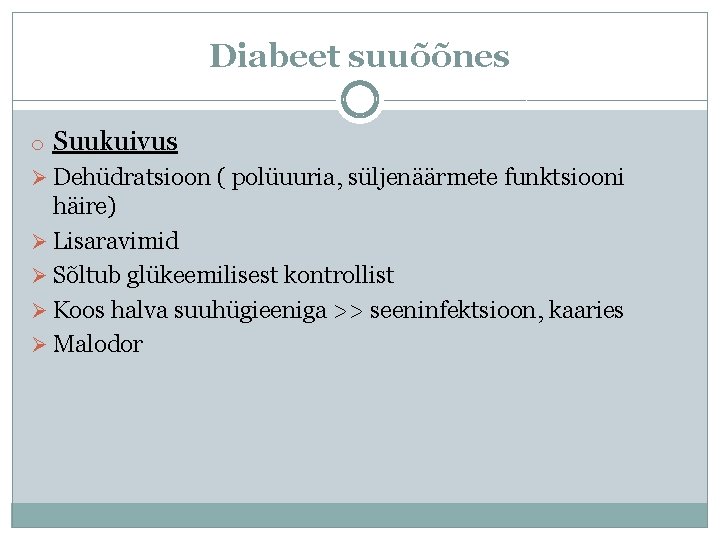 Diabeet suuõõnes o Suukuivus Ø Dehüdratsioon ( polüuuria, süljenäärmete funktsiooni häire) Ø Lisaravimid Ø