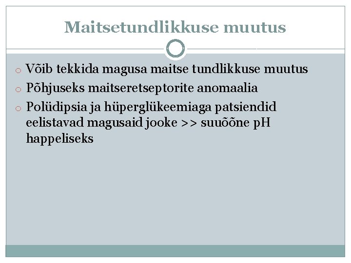 Maitsetundlikkuse muutus o Võib tekkida magusa maitse tundlikkuse muutus o Põhjuseks maitseretseptorite anomaalia o