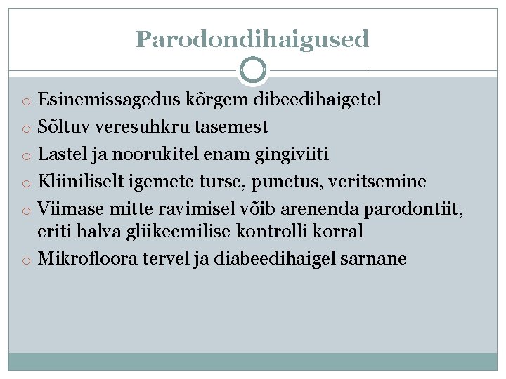 Parodondihaigused o Esinemissagedus kõrgem dibeedihaigetel o Sõltuv veresuhkru tasemest o Lastel ja noorukitel enam