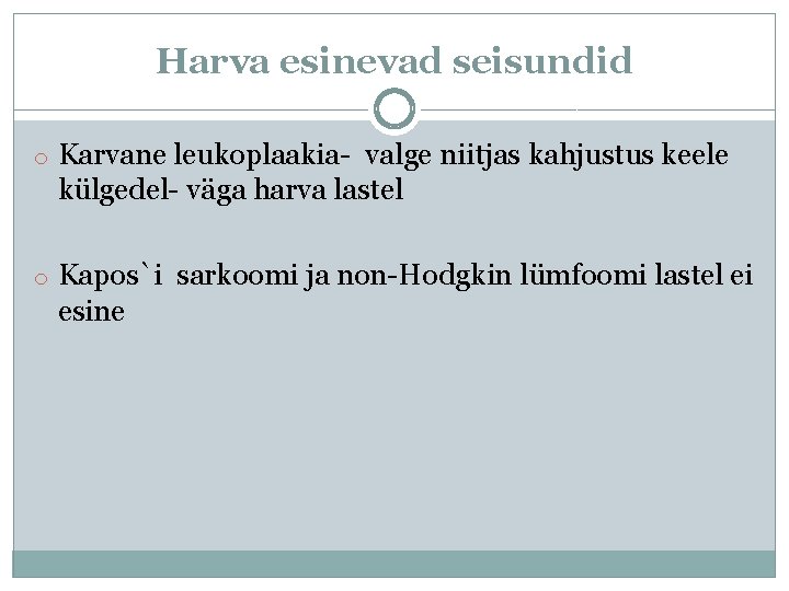 Harva esinevad seisundid o Karvane leukoplaakia- valge niitjas kahjustus keele külgedel- väga harva lastel