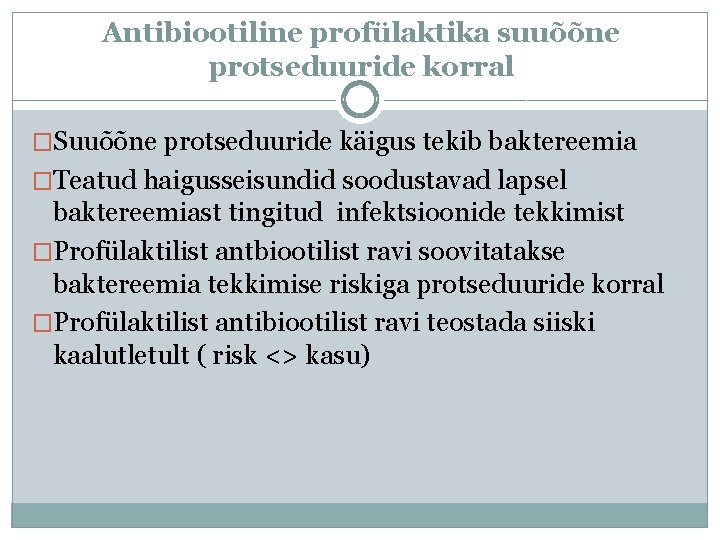 Antibiootiline profülaktika suuõõne protseduuride korral �Suuõõne protseduuride käigus tekib baktereemia �Teatud haigusseisundid soodustavad lapsel