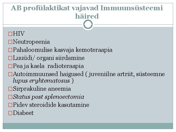 AB profülaktikat vajavad Immuunsüsteemi häired �HIV �Neutropeenia �Pahaloomulise kasvaja kemoteraapia �Luuüdi/ organi siirdamine �Pea