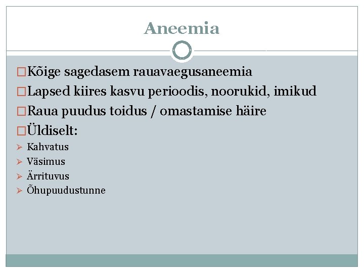 Aneemia �Kõige sagedasem rauavaegusaneemia �Lapsed kiires kasvu perioodis, noorukid, imikud �Raua puudus toidus /