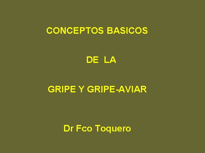 CONCEPTOS BASICOS DE LA GRIPE Y GRIPE-AVIAR Dr Fco Toquero 