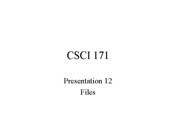 CSCI 171 Presentation 12 Files 