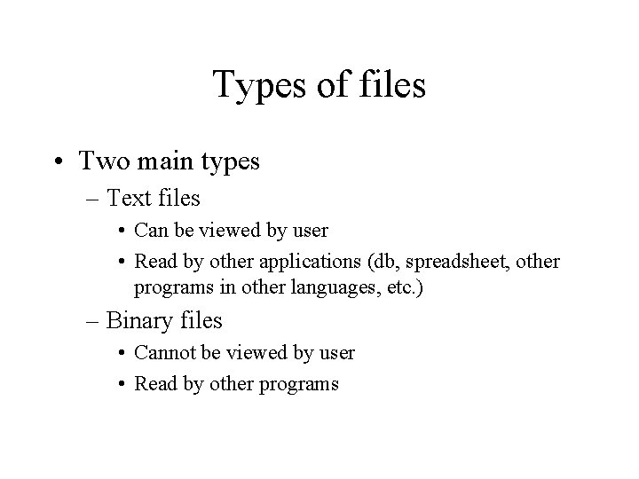 Types of files • Two main types – Text files • Can be viewed