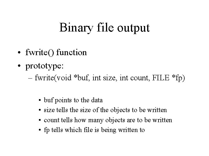 Binary file output • fwrite() function • prototype: – fwrite(void *buf, int size, int