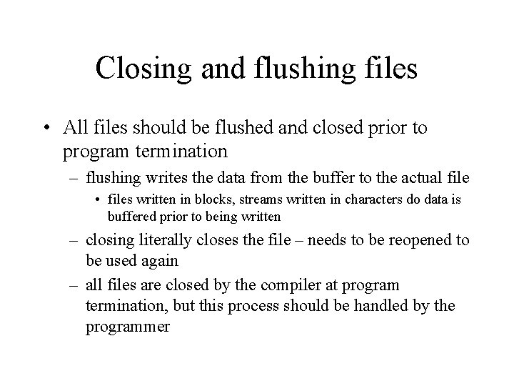 Closing and flushing files • All files should be flushed and closed prior to